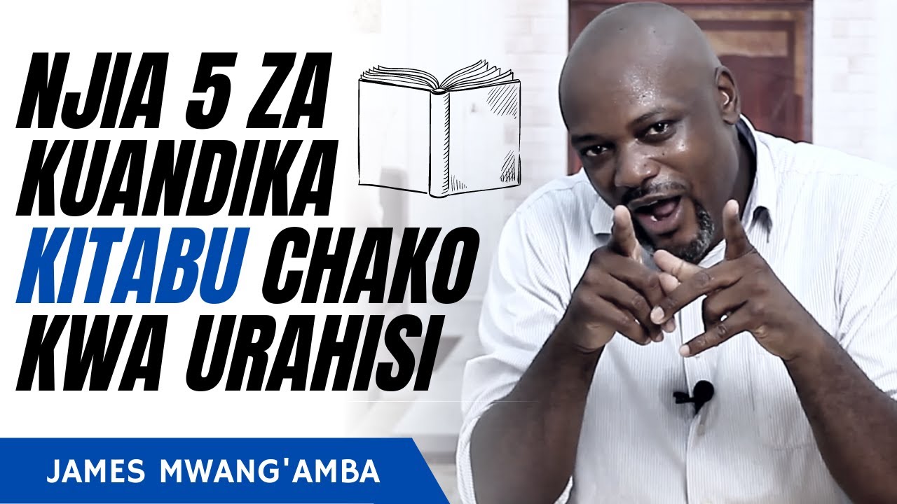 NJIA 5 ZA KUANDIKA KITABU CHAKO KWA URAHISI | James Mwang'amba