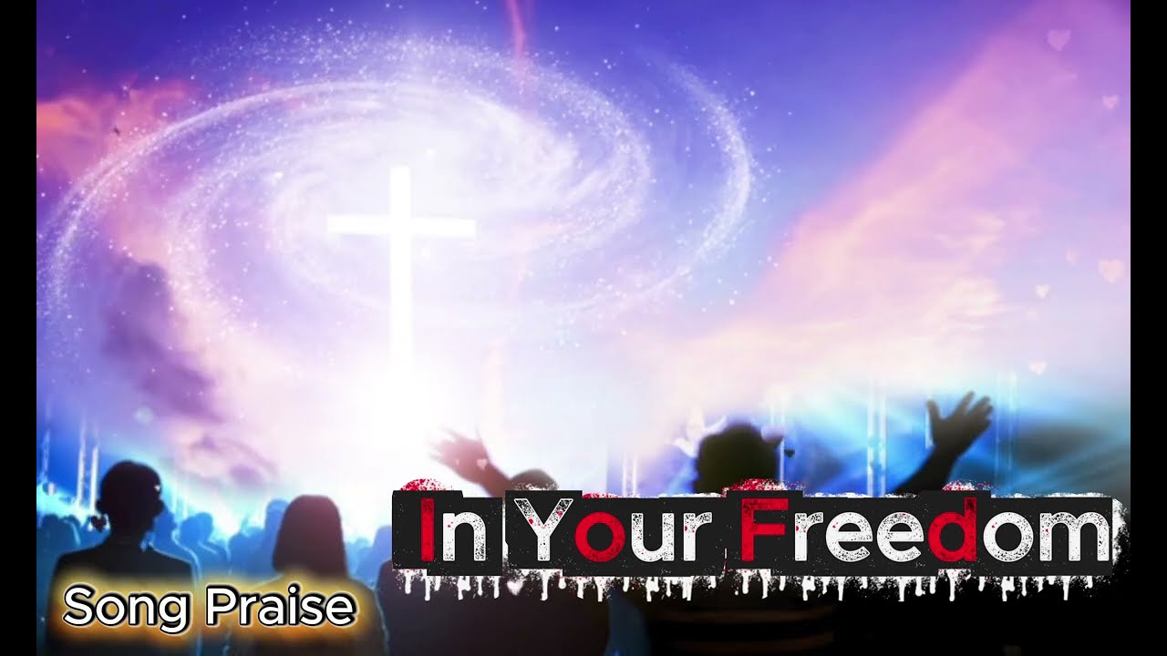 In Your Freedom / Song praise the Lord Jesus Christ, worship song
