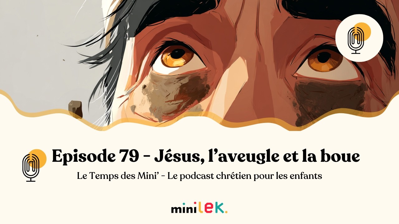 Episode 79 - Jésus, l'aveugle et la boue - Le Temps des Mini'