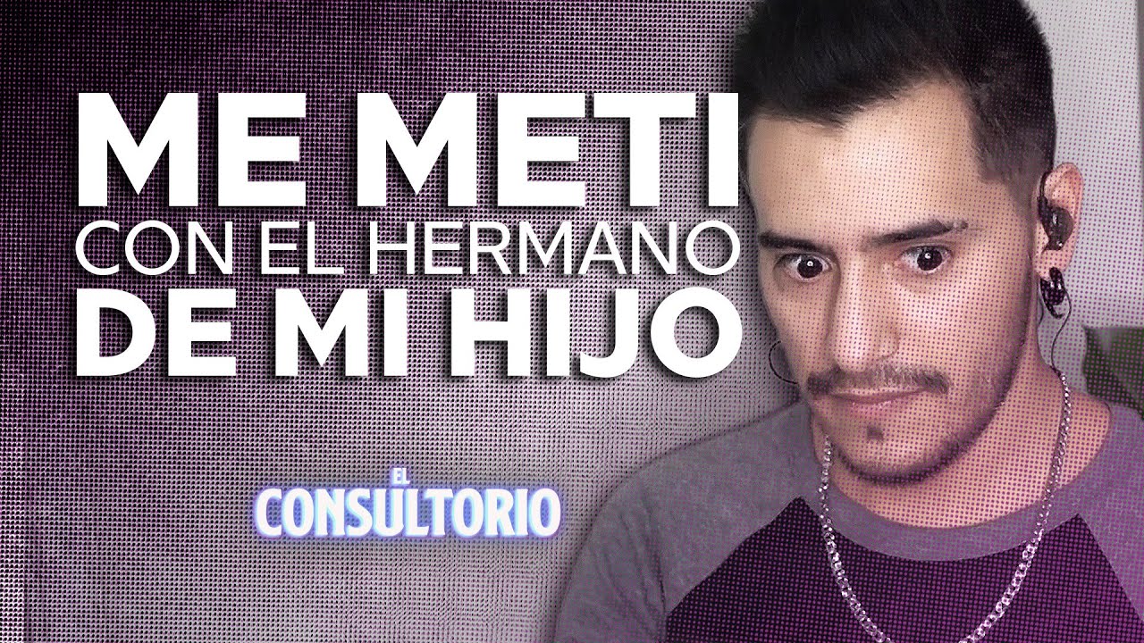 El Consultorio #1 - ME METÍ CON EL HERMANO DE MI HIJO