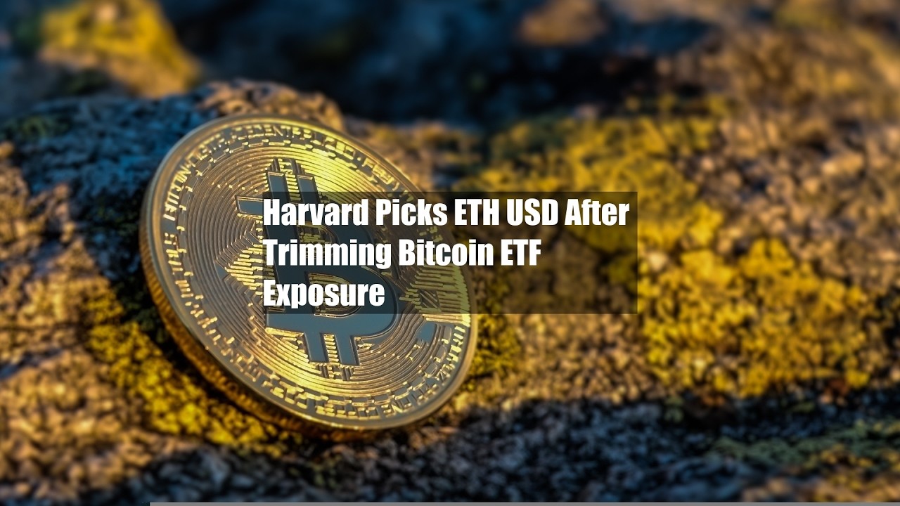 Harvard Picks ETH USD After Trimming Bitcoin ETF Exposure