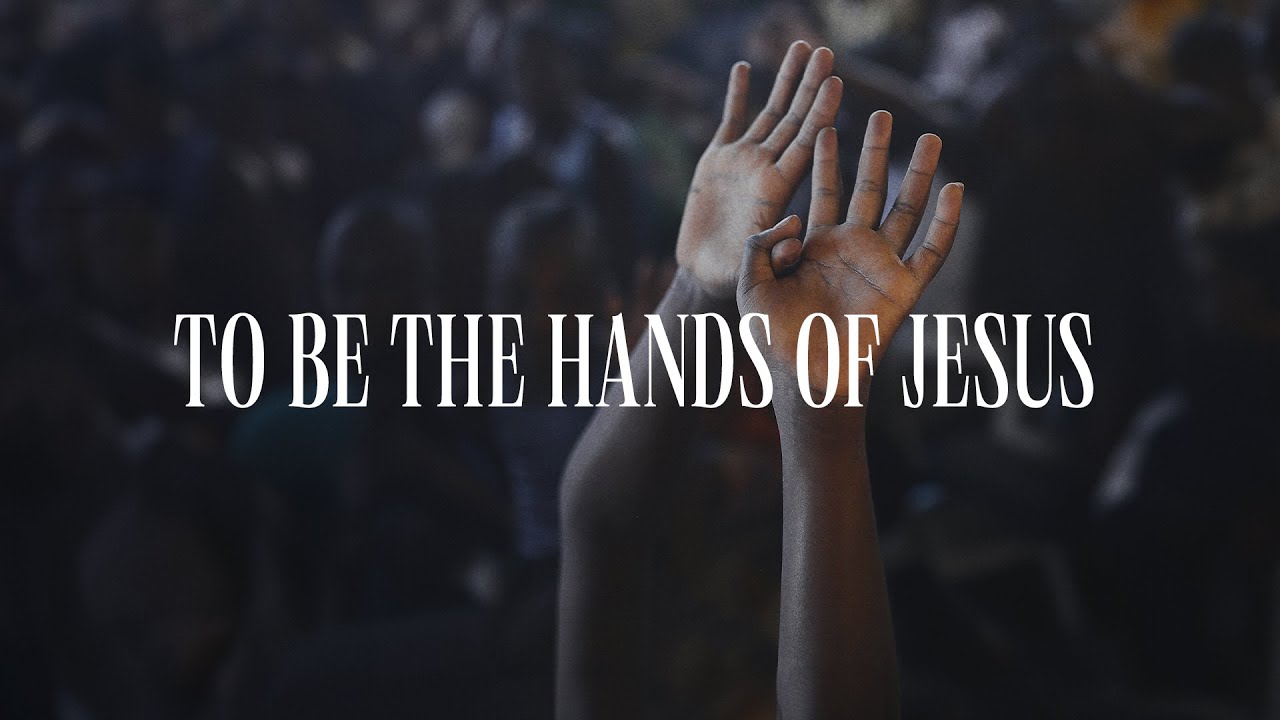 To be the hands of Jesus