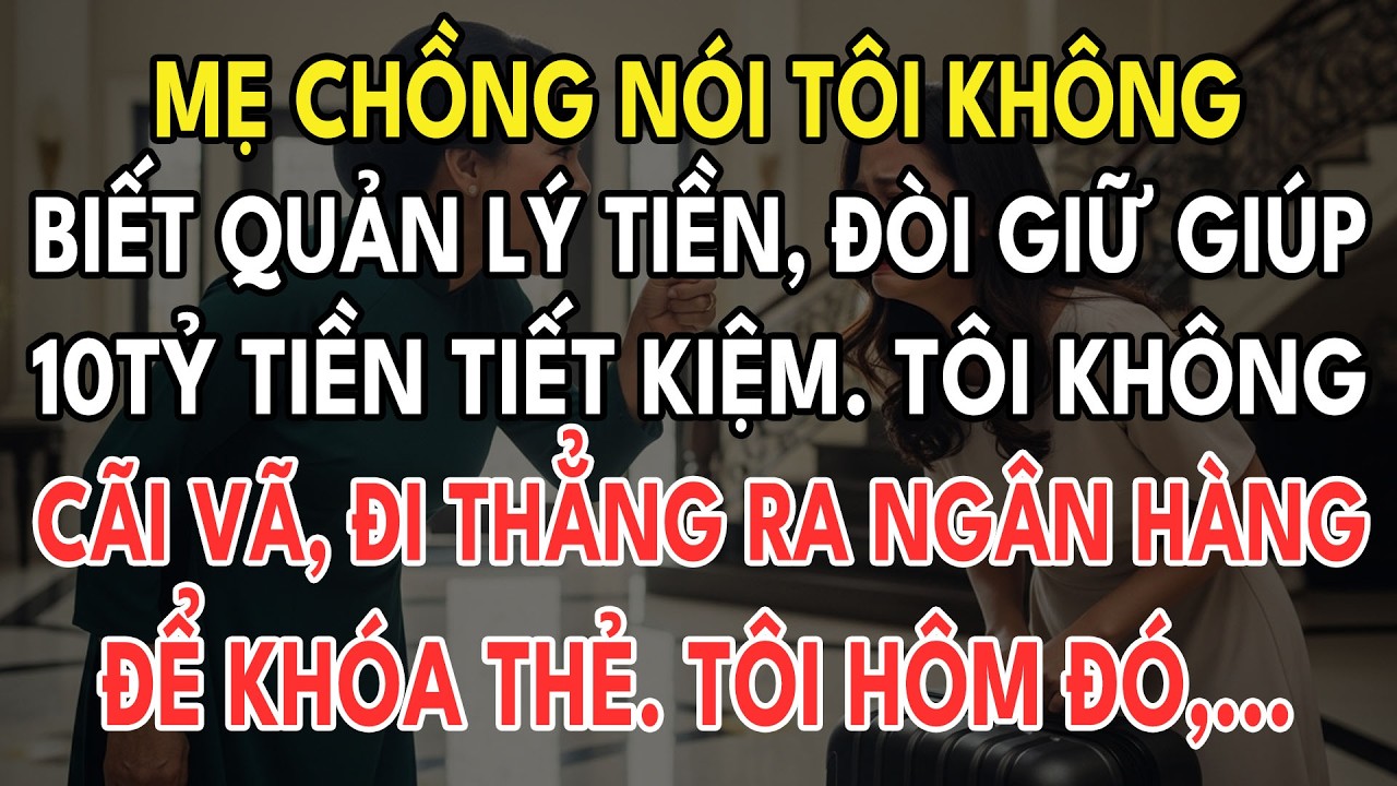 Mẹ Chồng Nói Tôi Không Biết Quản Lý Tiền, Đòi Giữ Giúp 10tỷ Đồng Tiền Tiết Kiệm. Tôi Không Cãi Vã...