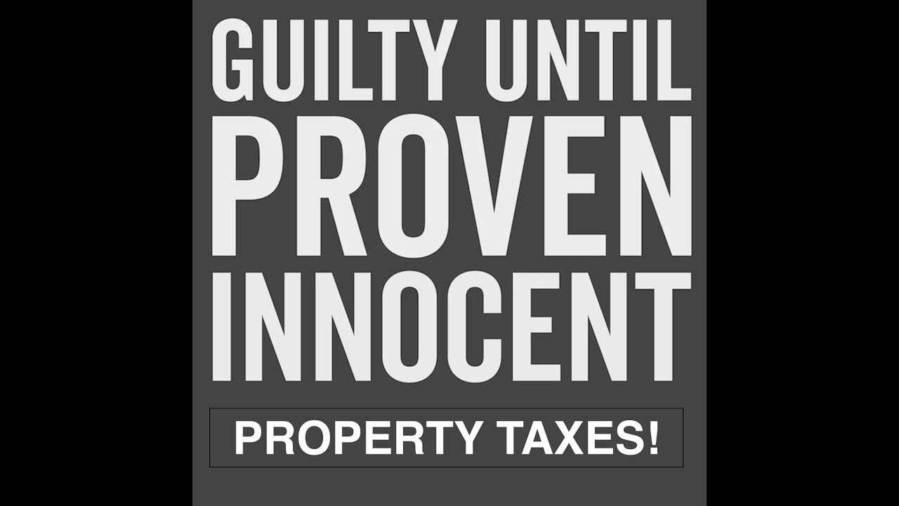 PROPERTY TAXES - GUILTY UNTIL PROVEN INNOCENT