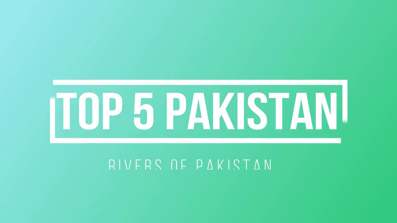 Top 5 Pakistan - Top 5 Rivers of Pakistan