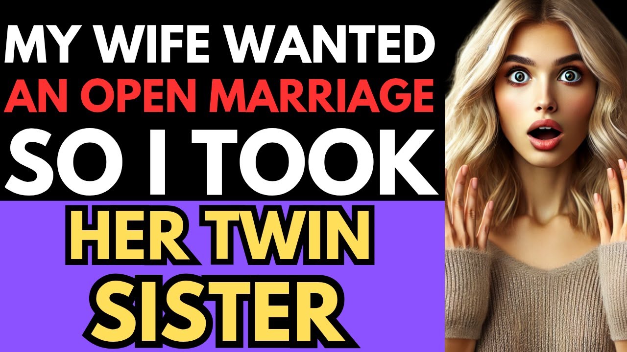 MY WIFE WANTED AN OPEN MARRIAGE SO I TOOK HER TWIN SISTER