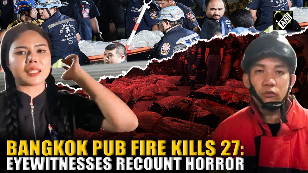 Shocking! Eyewitnesses recount horror as pub fire kills at least 27 in Thailand&rsquo;s Bangkok