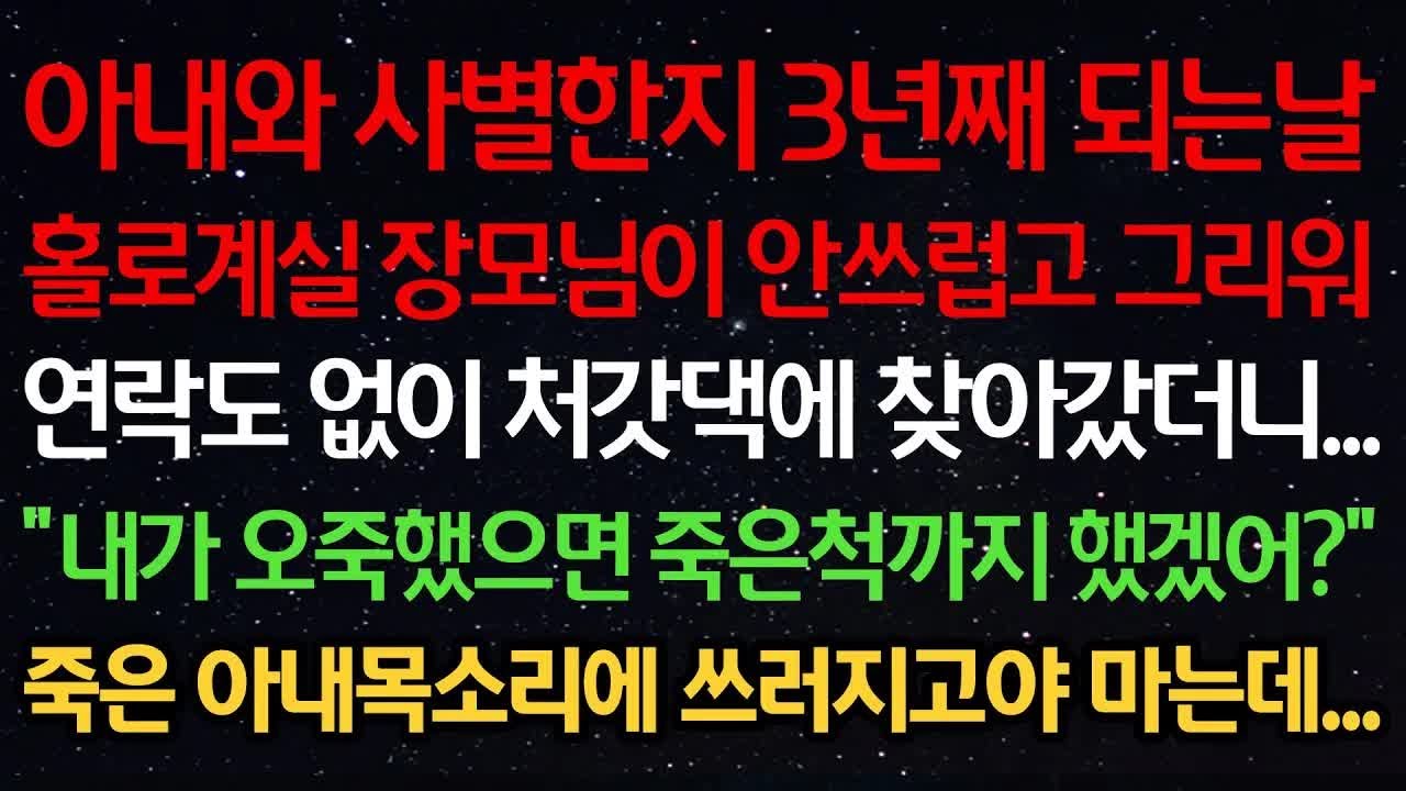 실화사연 아내와 사별한지 3년째 되는날 홀로 계실 장모님이 안쓰러워 연락도 없이 처갓댁에 찾아갔더니 ＂내가 오죽했으면 죽은척까지 했겠어？＂ 죽은 아내목소리에 쓰러지고야