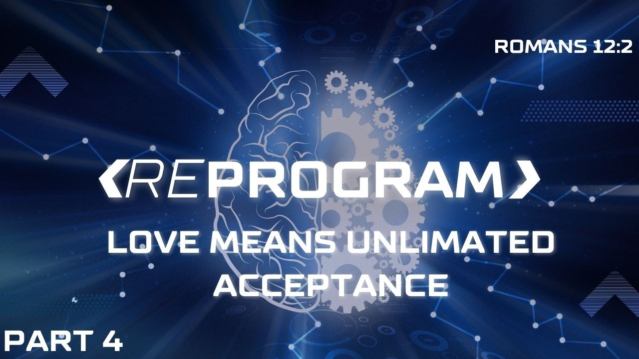 Reprogram Pt. 4: Love Means Unlimited Acceptance