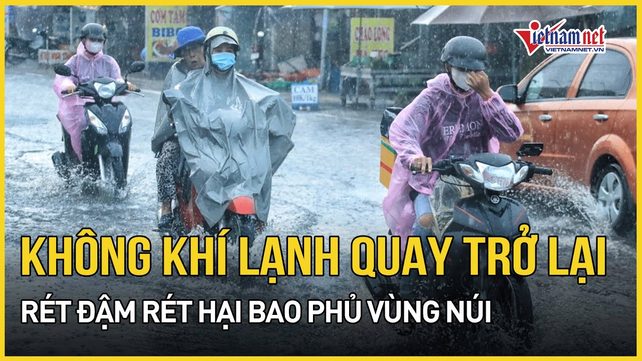Dự báo nóng: Không khí lạnh đột ngột mạnh trở lại, rét đậm rét hại bao phủ nhiều nơi | VietNamNet