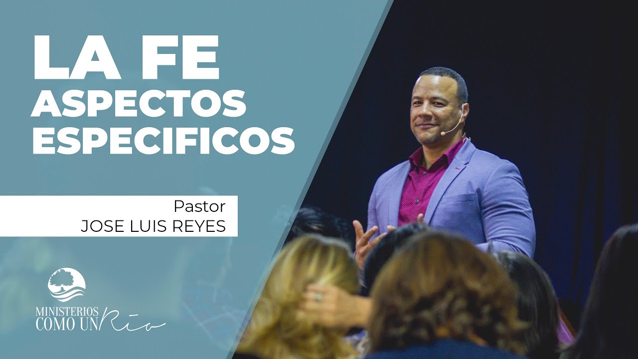LA FE - ASPECTOS ESPECIFICOS - Pastor JOSE LUIS REYES