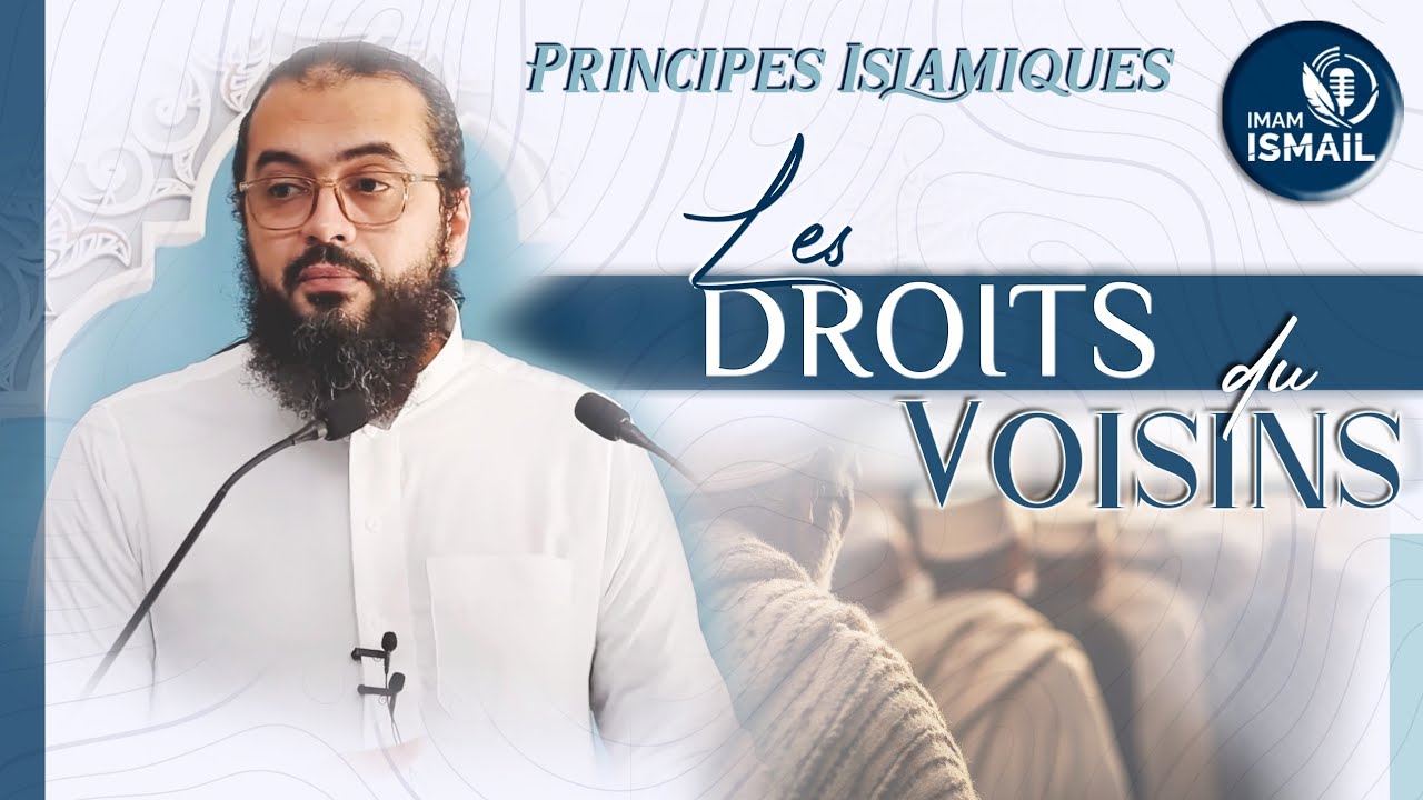 🔵 PRINCIPES ISLAMIQUES : LES DROITS DU VOISIN - Imam Ismaïl