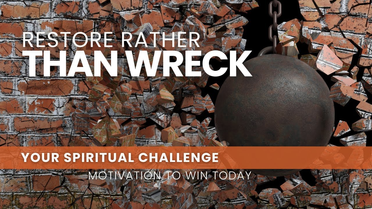 Restore Rather Than Wreck - Win Today