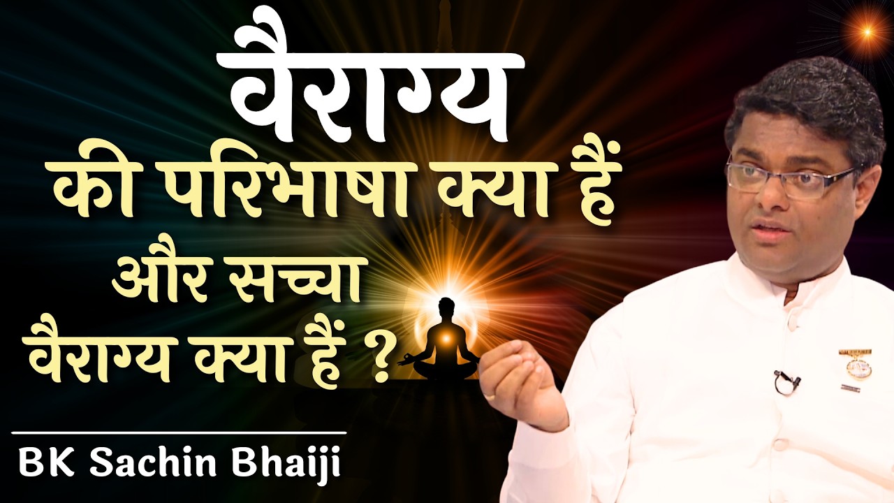 वैराग्य की परिभाषा क्या हैं और सच्चा वैराग्य क्या हैं ? | Dr Sachin Bhai | Bk Classes #bksachinbhai