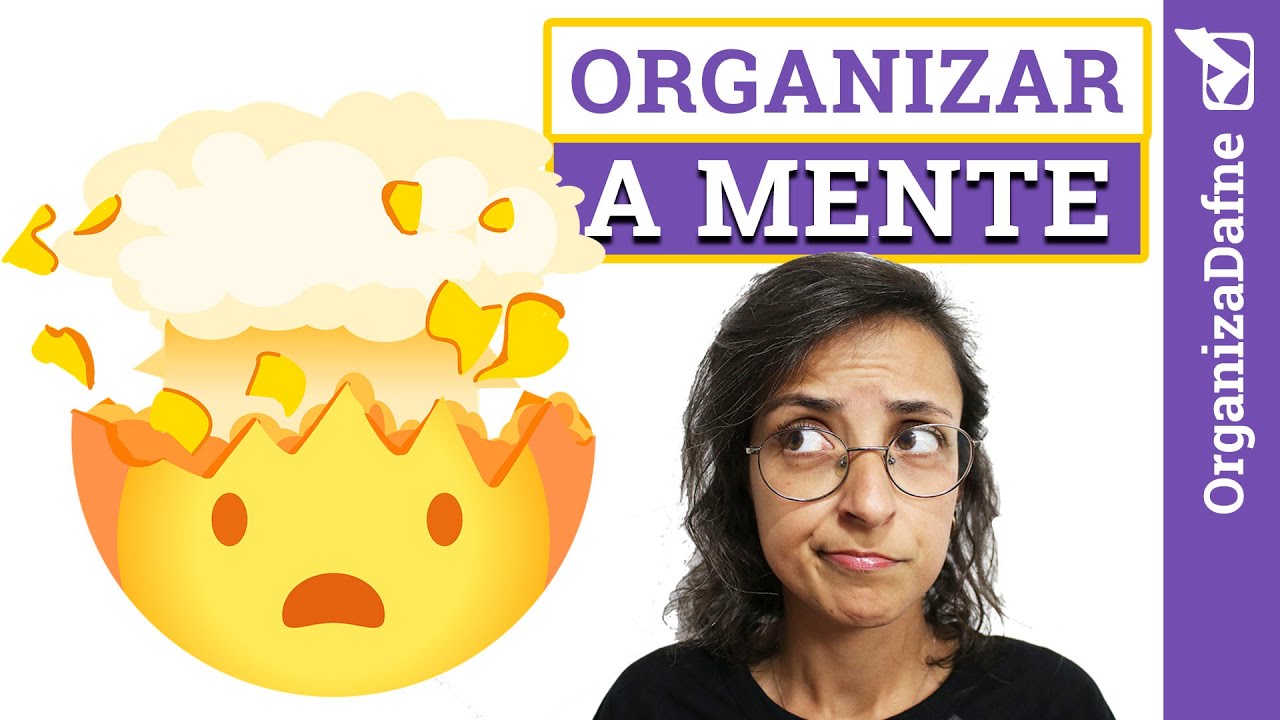 Como organizar a mente: 8 dicas para ter a mente organizada e ser mais organizado | Organiza Dafne