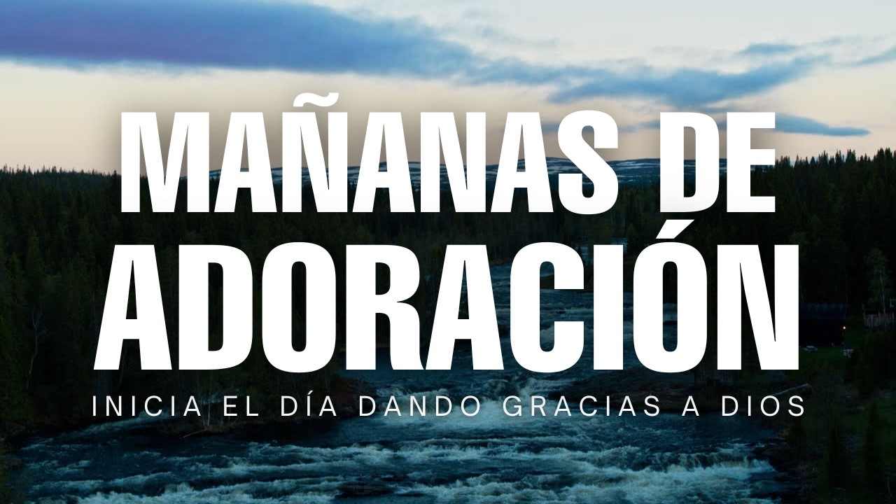 Mañanas de Adoración ☀️ Hermosas Alabanzas Cristianas Para Sentir la Presencia de Dios
