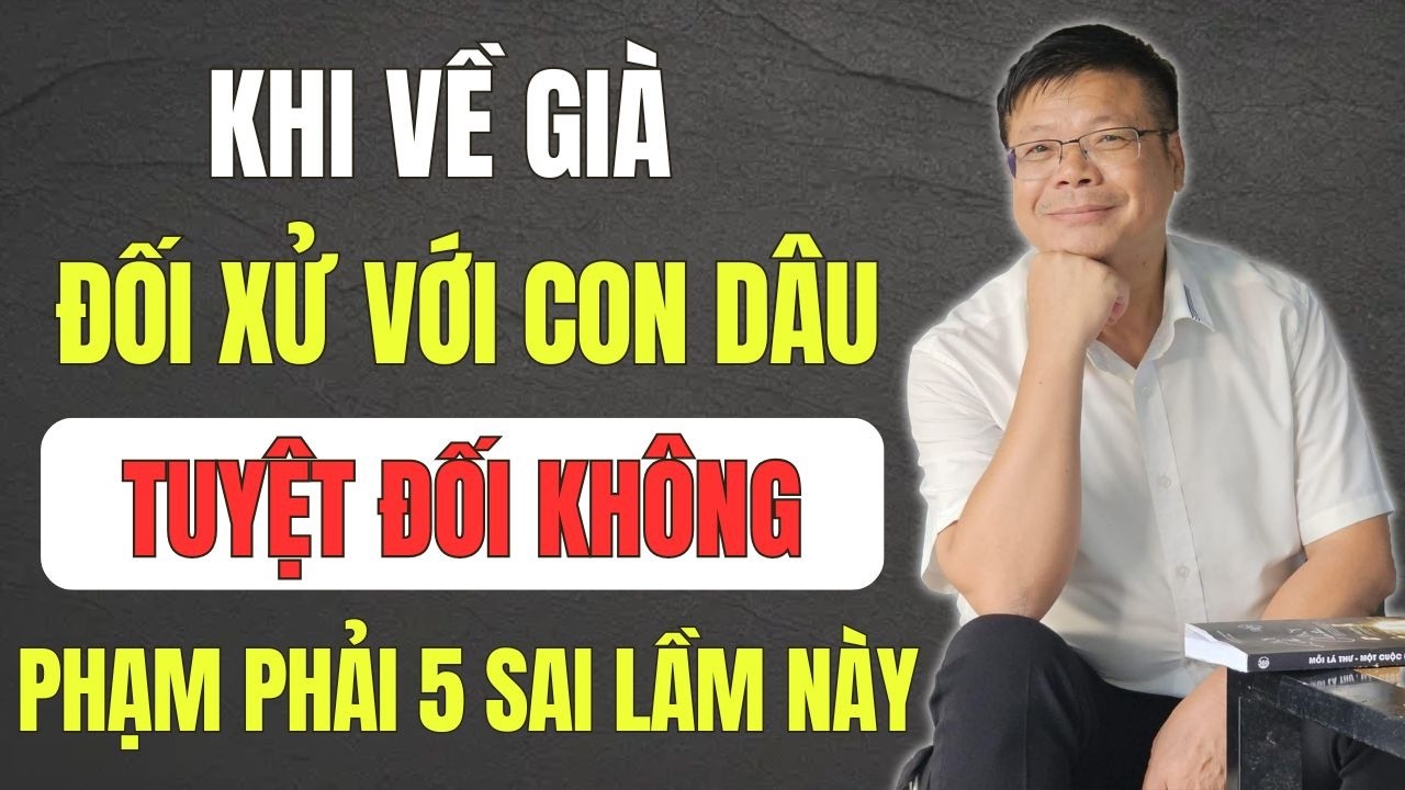 Khi Về Già Tuyệt Đối Không Phạm 5 Sai Lầm Này Với Con Dâu - Nhất Định Phải Nghe