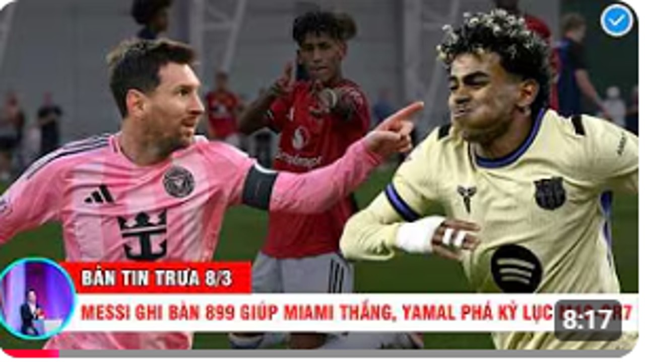 BẢN TIN NGÀY 8/3 | Messi chạm mốc 899 bàn, Miami thắng kịch tính – Yamal phá kỷ lục Messi & Ronaldo