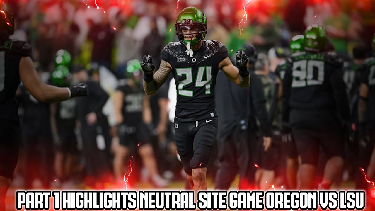 Part 1 Highlights The Neutral-Site Game Oregon VS LSU