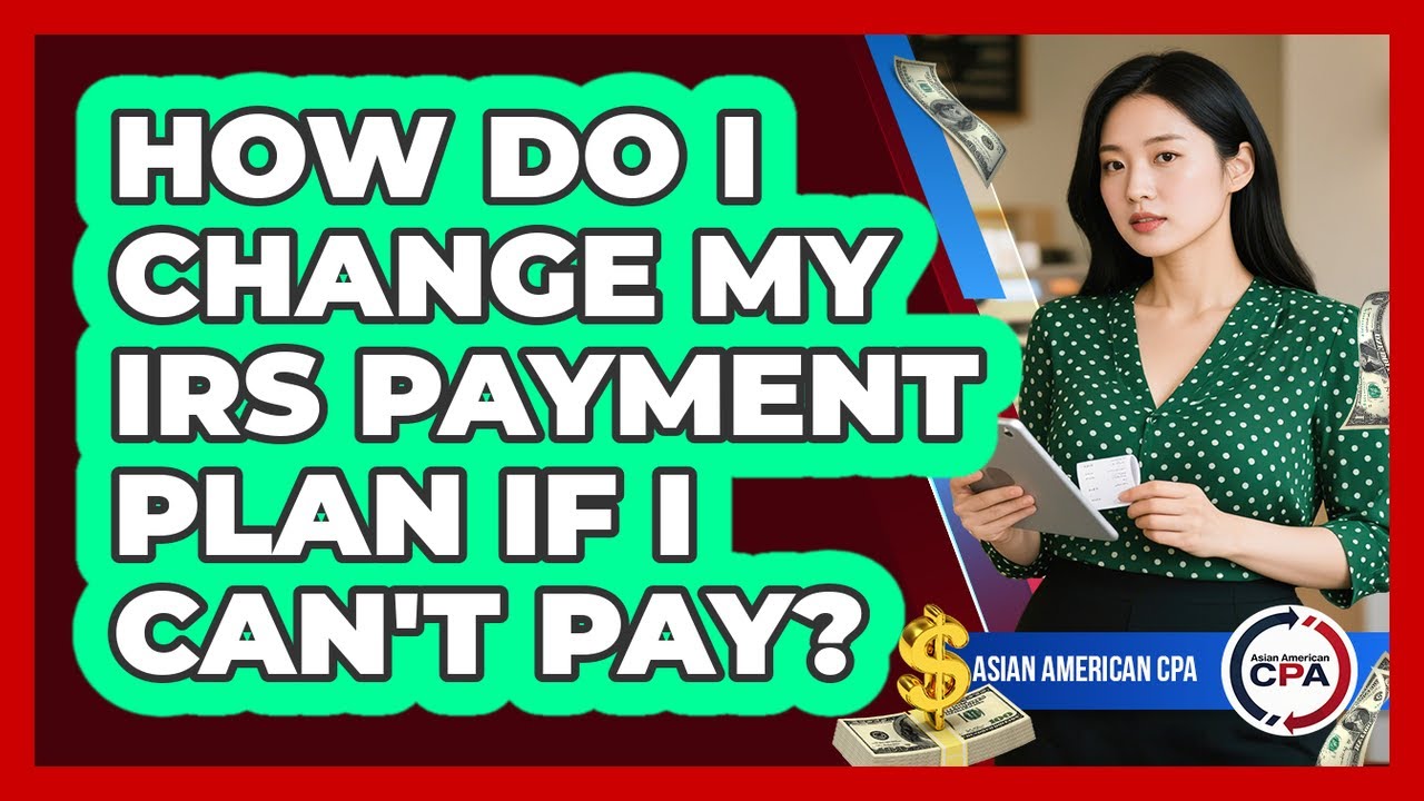 How Do I Change My IRS Payment Plan If I Can't Pay? - Asian American CPA