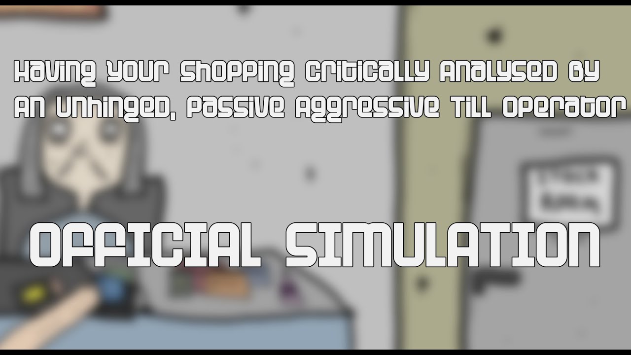 Having Your Shopping Critically Analysed By An Unhinged, Passive Aggressive Till Operator SIMULATION
