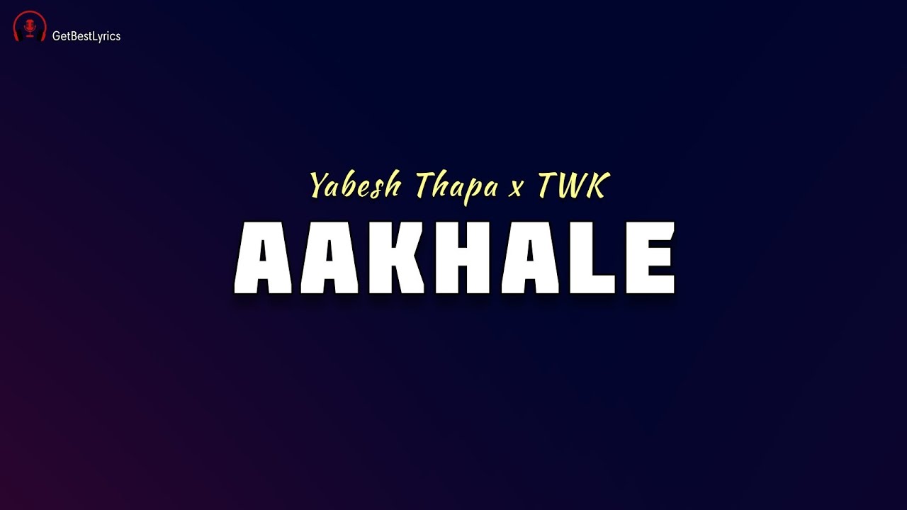 Aakhale Lyrics - Yabesh Thapa x TWK | New Nepali Song 2022