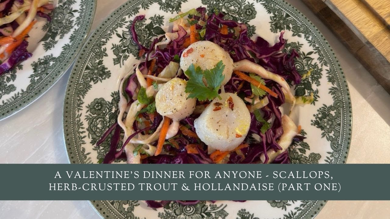 A Valentine’s Dinner for Anyone - Scallops, Herb-Crusted Trout & Hollandaise (Part One)