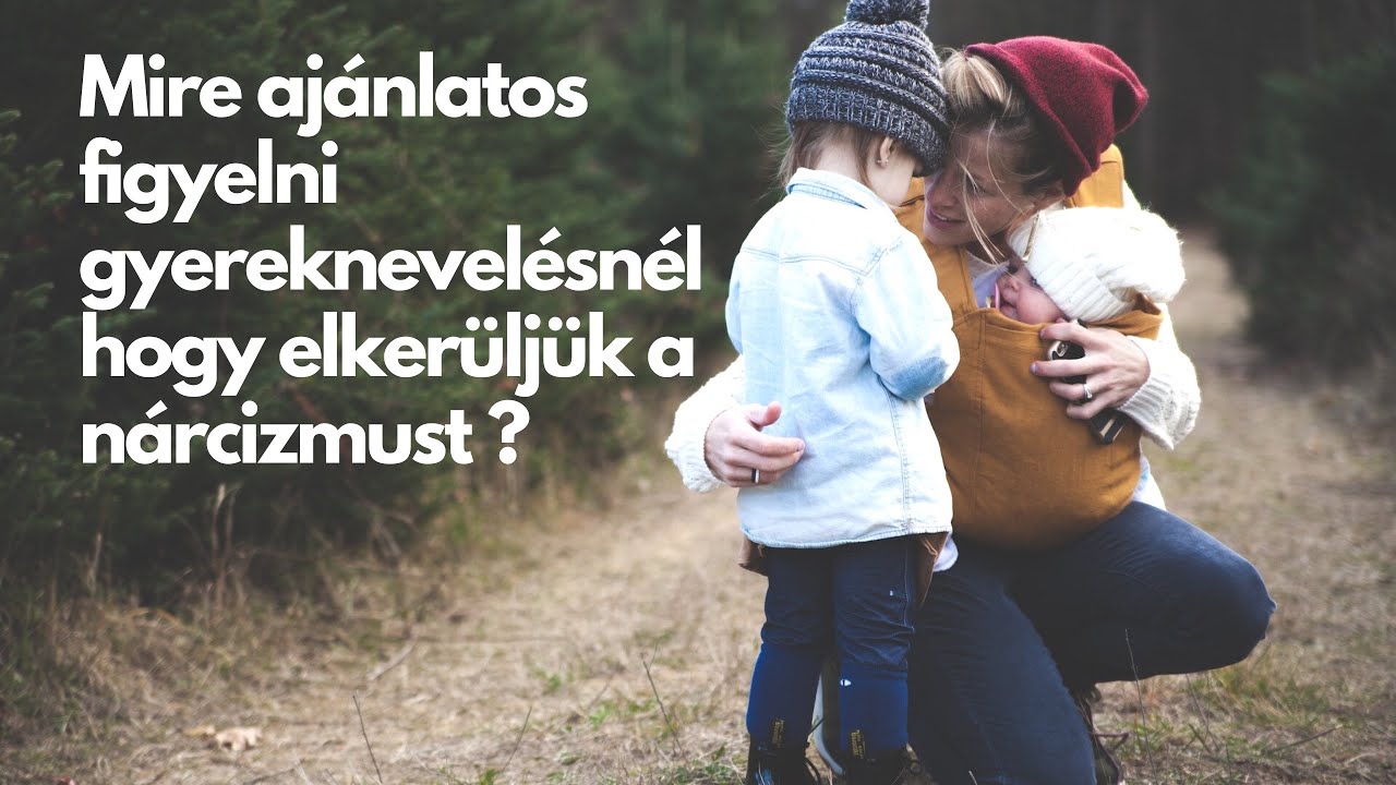 Mire ajánlatos figyelni gyereknevelésnél hogy elkerüljük a nárcizmust?
