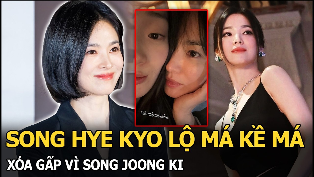 Song Hye Kyo lộ má kề má, xóa gấp vì Song Joong Ki
