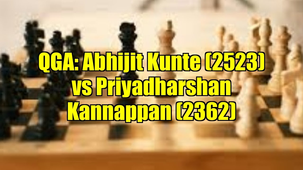 QGA: Abhijit Kunte (2523) vs Priyadharshan Kannappan (2362)