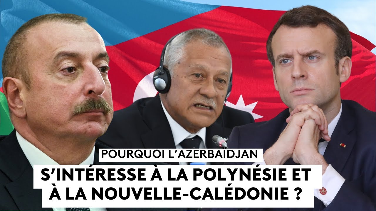 Pourquoi l'Azerbaïdjan s'intéresse à la Polynésie et à la Nouvelle-Calédonie ?