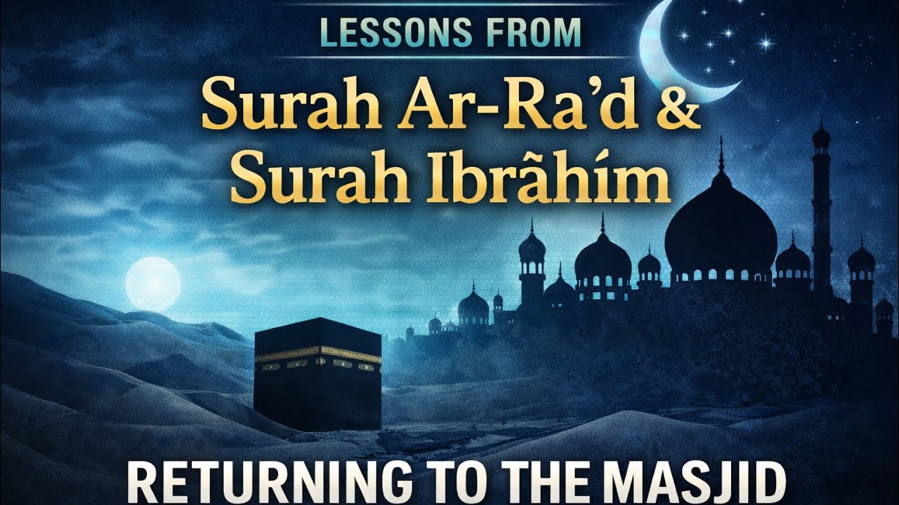 Lessons from Surah Ar-Raʿd & Surah Ibrāhīm — Returning to the Masjid