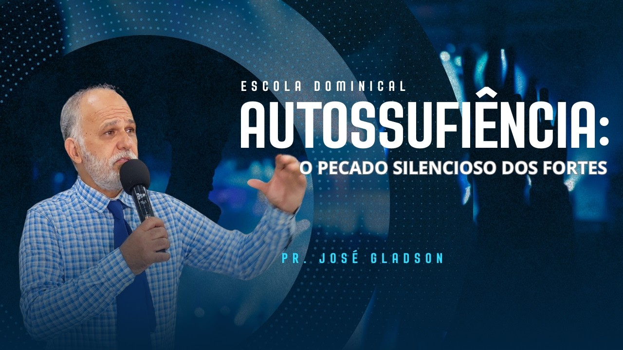Autossufiência: O Pecado Silencioso dos Fortes • Pr. José Gladson • 22/02/2026 • Carapicuíba SP