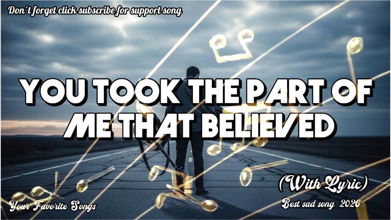 YOU TOOK THE PART OF ME THAT BELIEVED \ Best Original sad song 2026