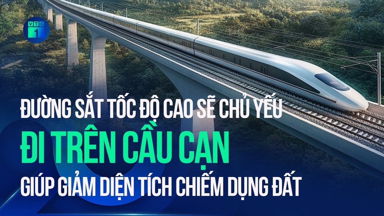 Đường sắt tốc độ cao sẽ chủ yếu đi trên cầu cạn, giúp giảm diện tích chiếm dụng đất | VTC1