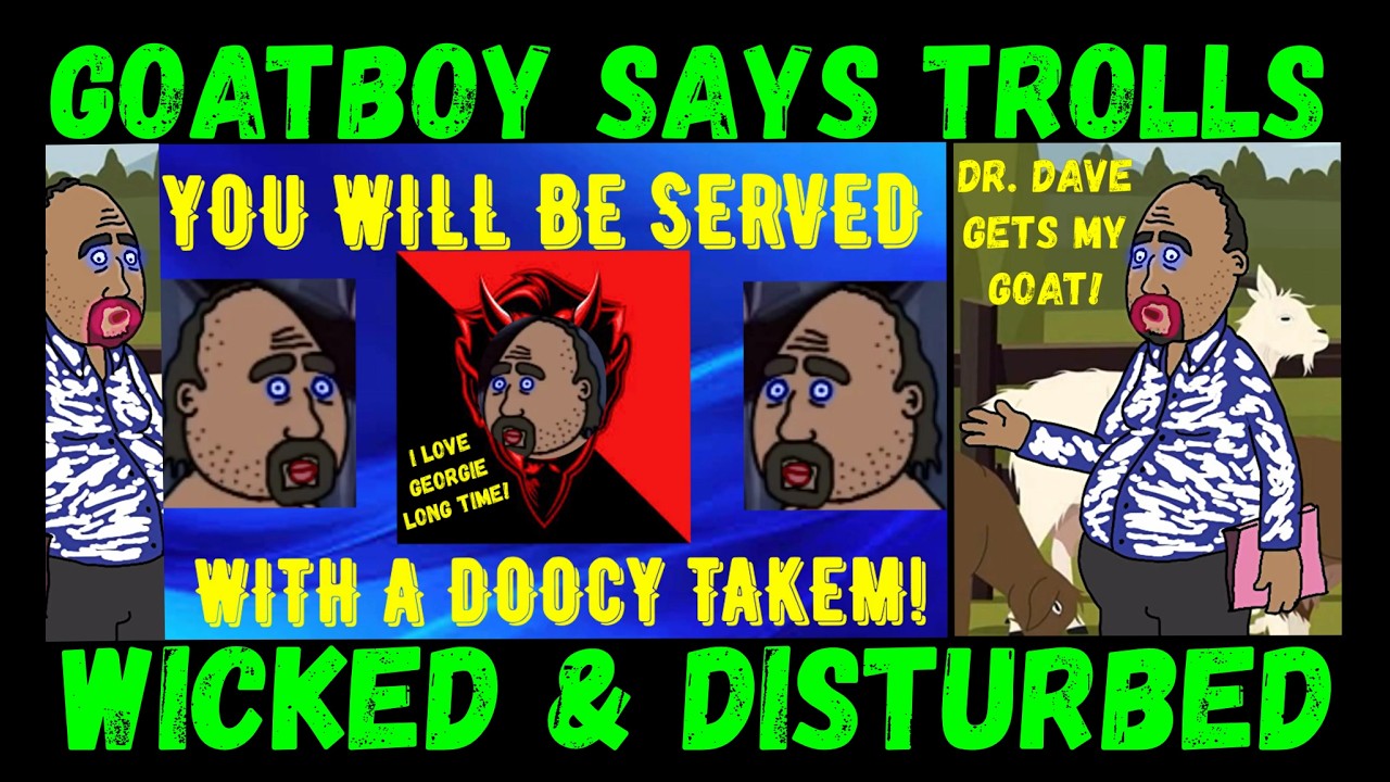 GoatBoy называет троллей злыми и ненормальными!