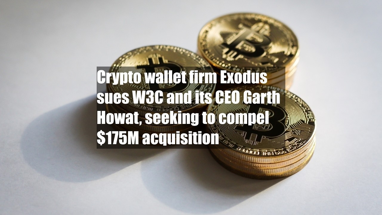 Crypto wallet firm Exodus sues W3C and its CEO Garth Howat, seeking to compel $175M acquisition