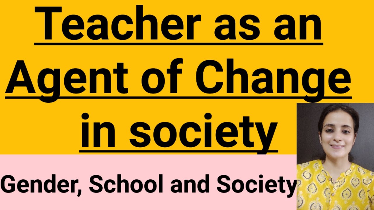 Teacher as an Agent of Change in society/Gender, School and Society