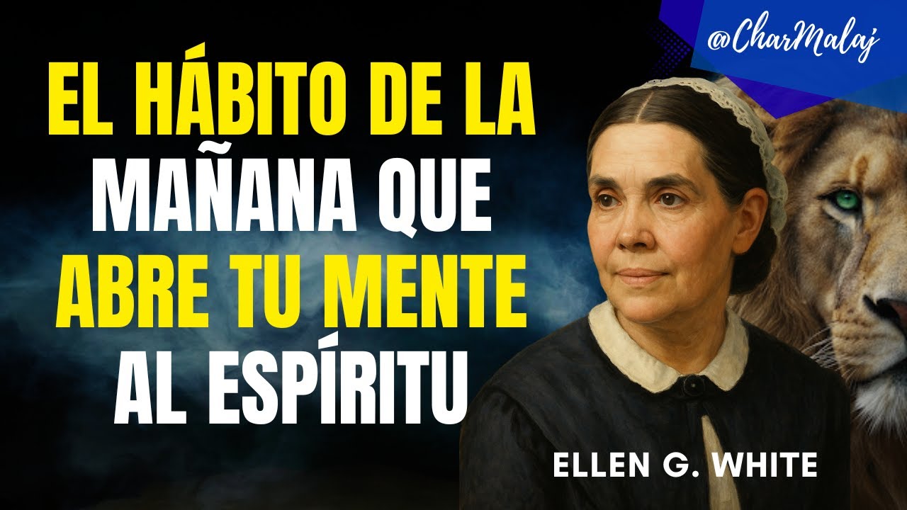 El hábito matinal que abre la mente al Espíritu Santo | Ellen G. White