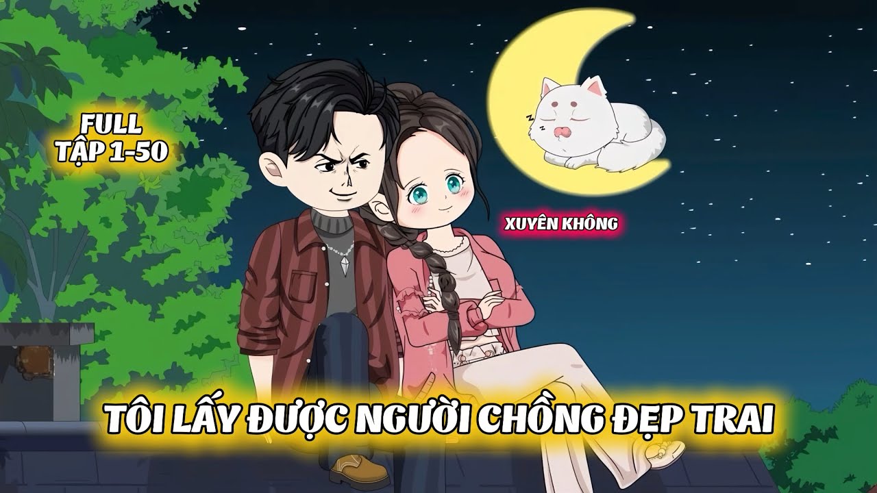 Full D&agrave;i 6 Tiếng | 1-50 | Xuy&ecirc;n Kh&ocirc;ng T&ocirc;i Lấy Được Chồng Đẹp Trai | Hanuu