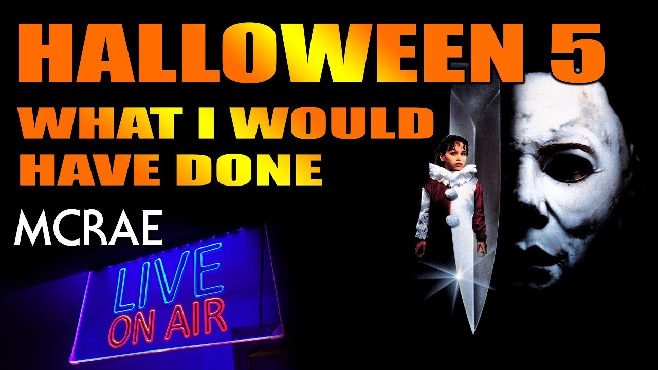 MCRAE LIVE #64: HALLOWEEN 5: What I Would Have Done.