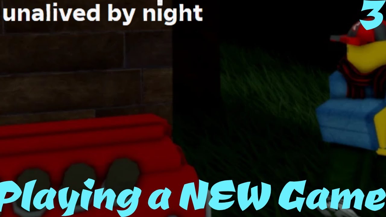 Playing a NEW Game 3 - unalived by night