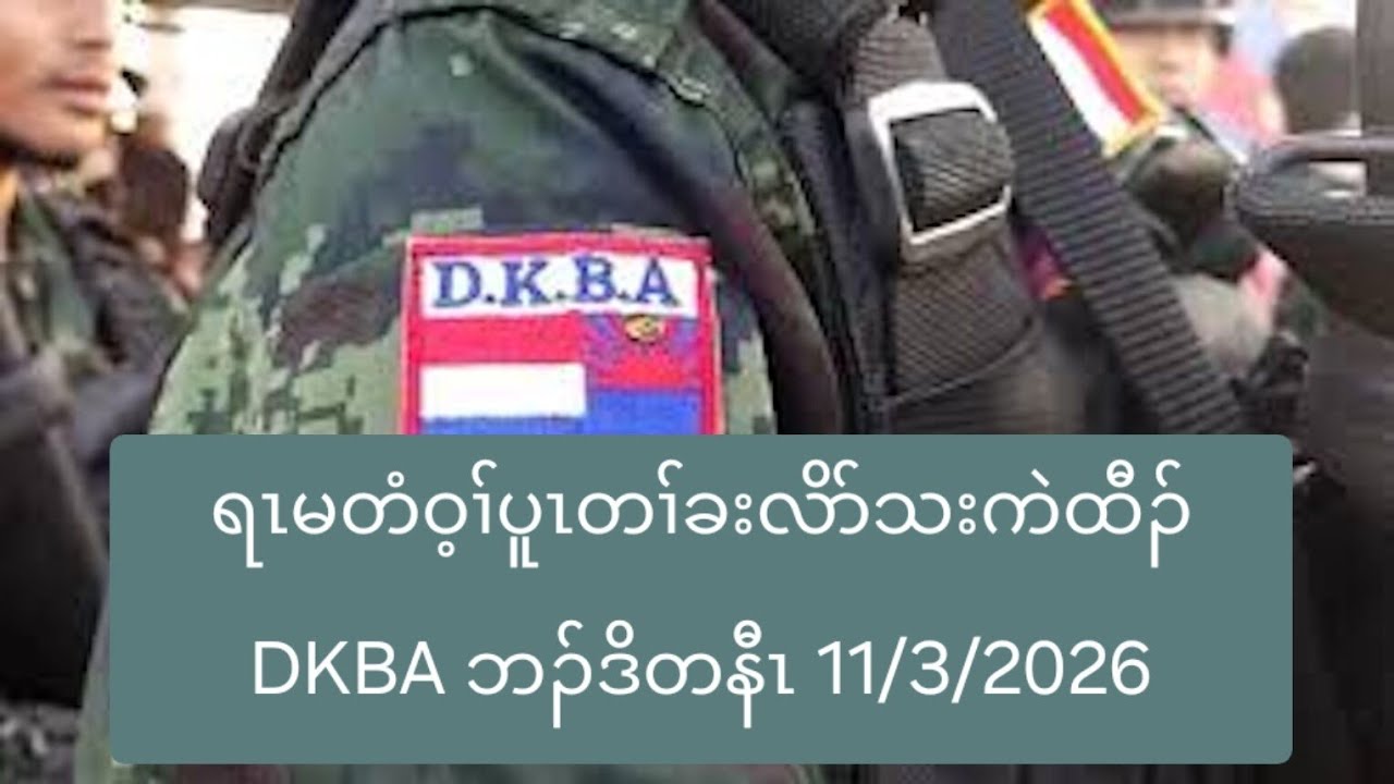ရၤမတံဝ့ၢ်ပူၤတၢ်ခးလိာ်သးကဲထီၣ် DKBA ဘၣ်ဒိတနီၤ 11/3/2026
