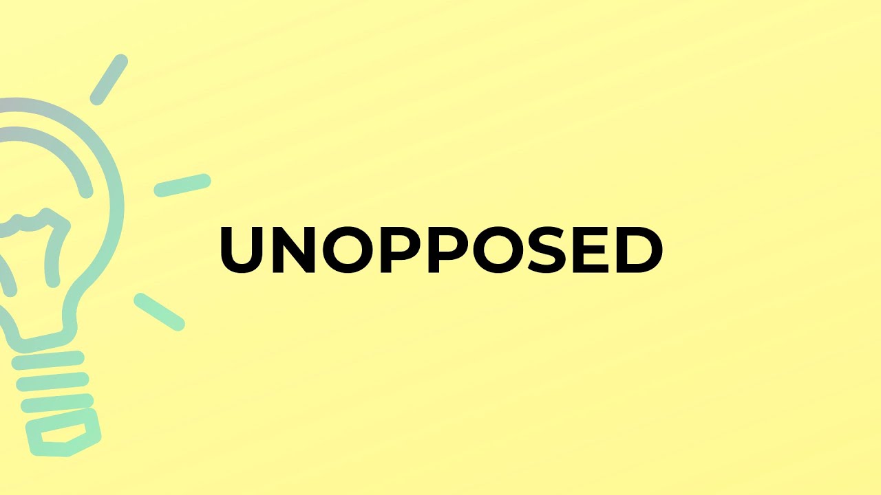What is the meaning of the word UNOPPOSED?