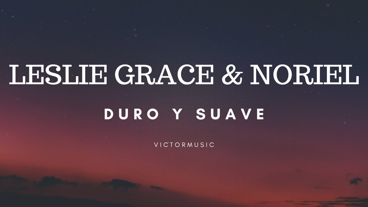 LESLIE GRACE & NORIEL - DURO Y SUAVE (LETRA)
