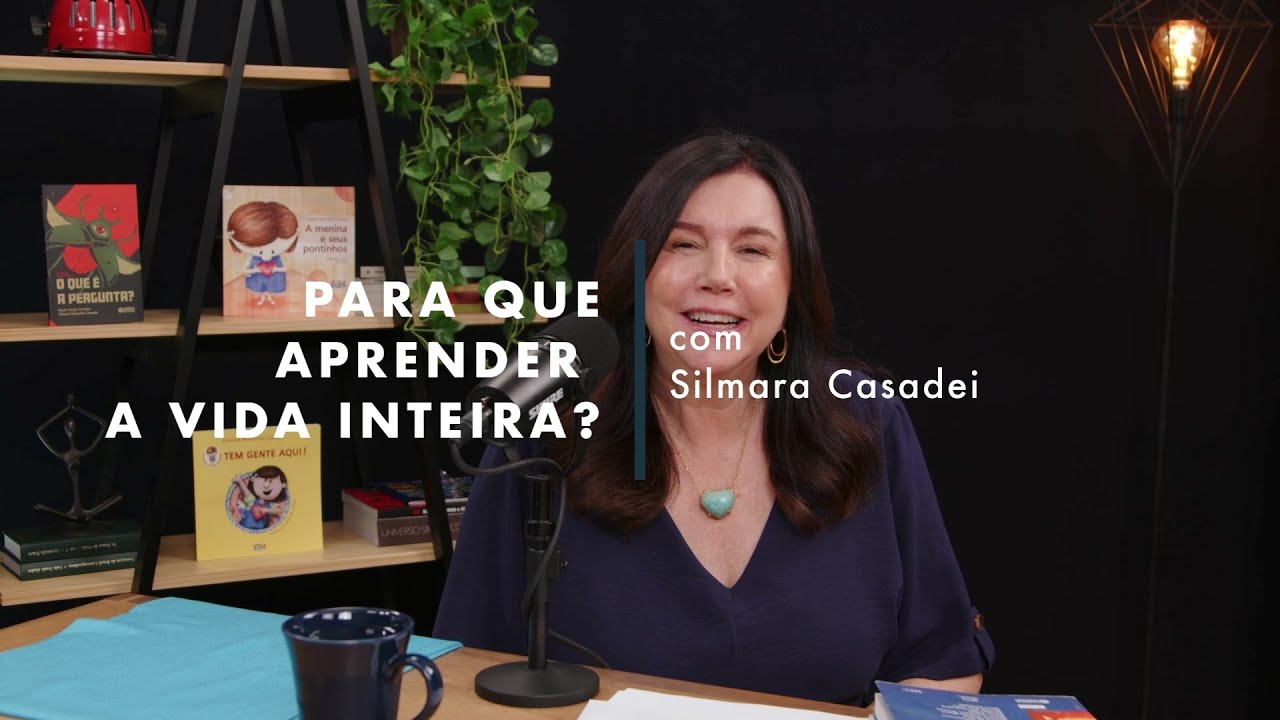 Pra que aprender a vida inteira? - com Silmara Casadei
