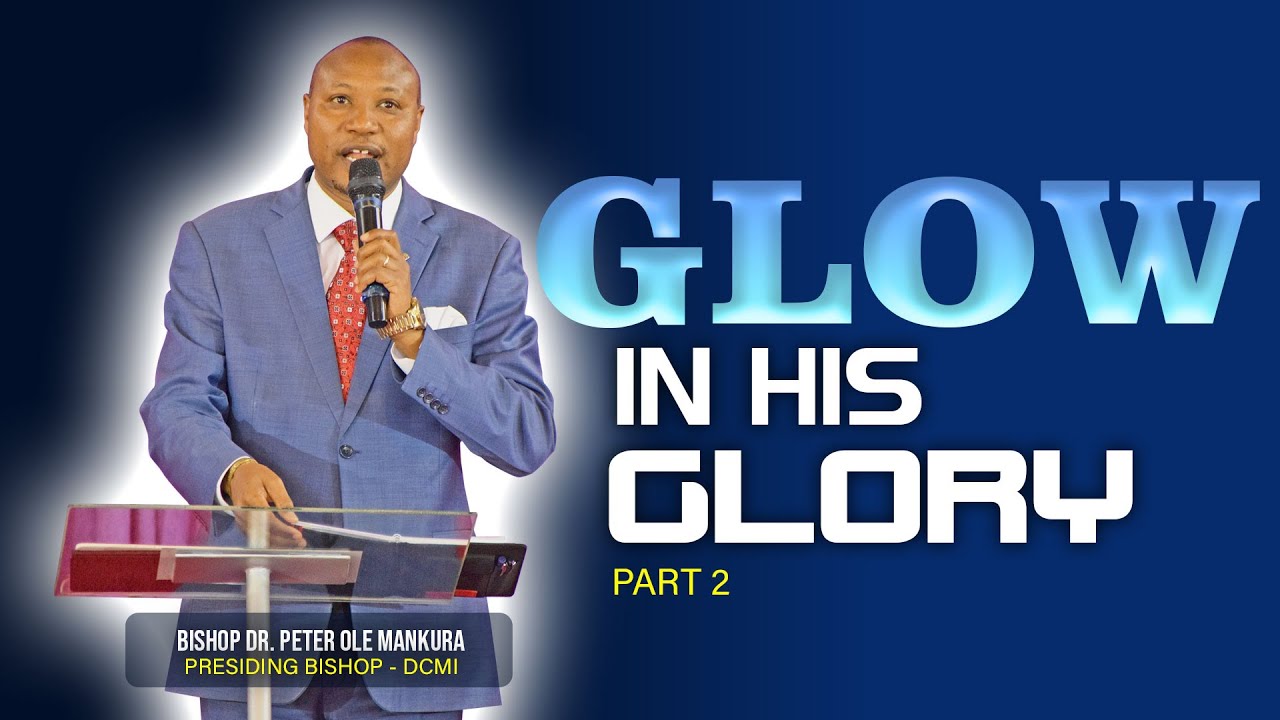 Glow in His Glory | Part 2 | Bishop Dr. Peter Ole Mankura