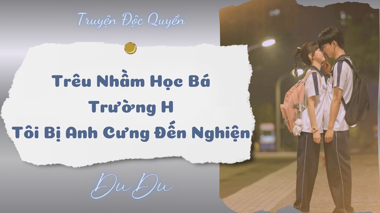 [Audio Full] Trêu Nhầm Học Bá Trường H, Tôi Bị Anh Cưng Đến Nghiện || DuDu Trọng Sinh Rồi