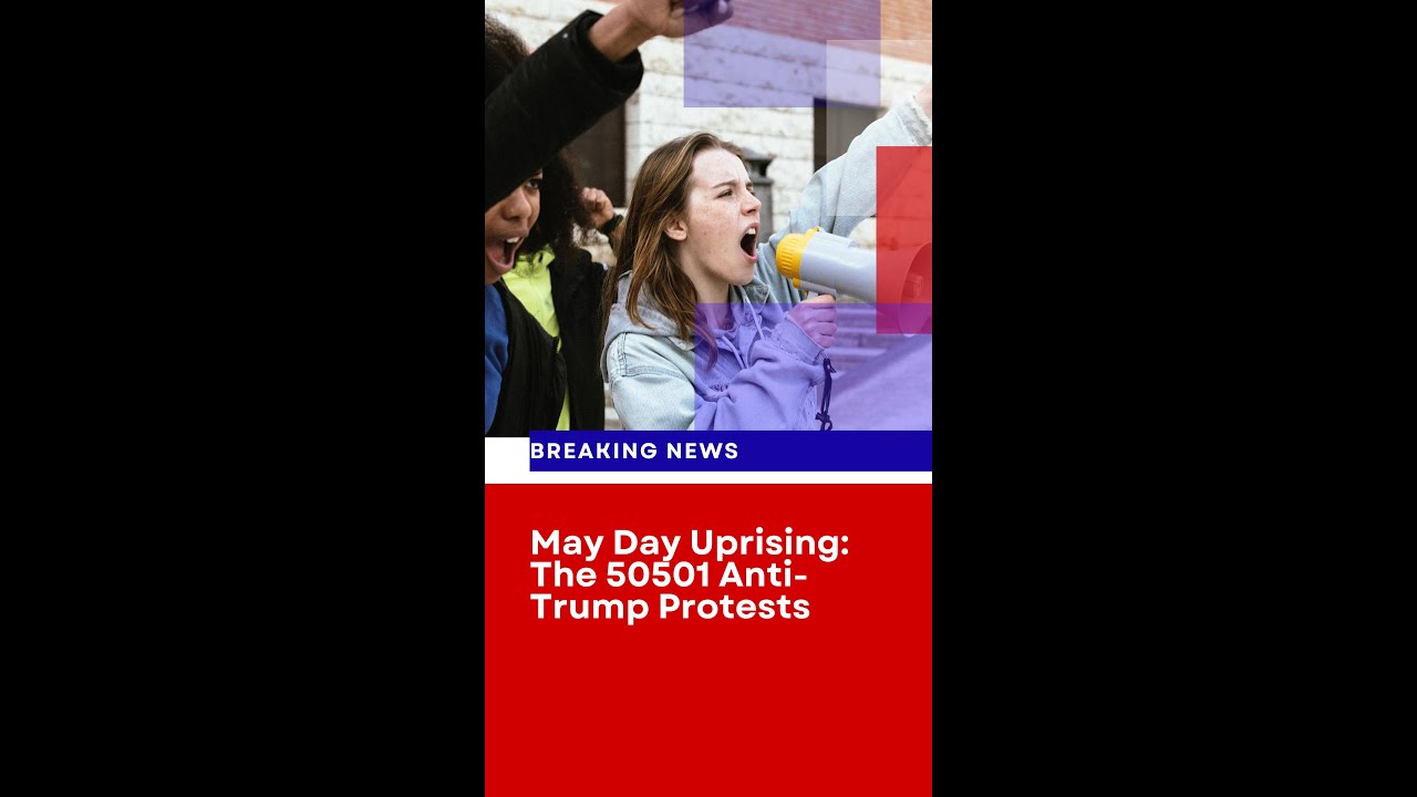 May Day Uprising: The 50501 Anti-Trump Protests