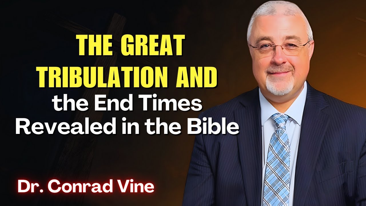 Conrad Vine SERMONS - The Great Tribulation and the End Times Revealed in the Bible
